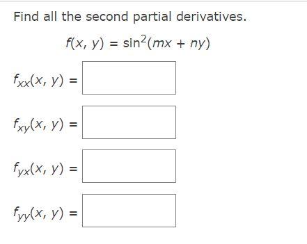 Find all the second partial derivatives. \[ f(x, y)=\sin ^{2}(m x+n y) \] \( f_{x x}(x, y)= \) \[ f_{x y}(x, y)= \] \( f_{y x