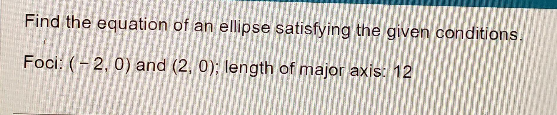 Solved Find the equation of an ellipse satisfying the given | Chegg.com