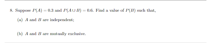 Solved 8. Suppose P(A) = 0.3 And P(AUB) = 0.6. Find A Value | Chegg.com