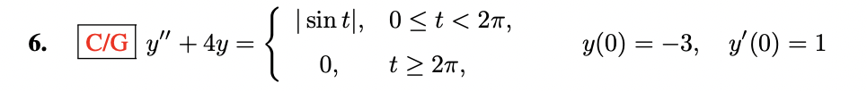 6. \( \mathrm{C} / \mathrm{G} y^{\prime \prime}+4 y=\left\{\begin{array}{cl}|\sin t|, & 0 \leq t<2 \pi, \\ 0, & t \geq 2 \pi,