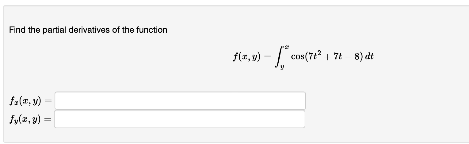 Find the partial derivatives of the function \[ f(x, y)=\int_{y}^{x} \cos \left(7 t^{2}+7 t-8\right) d t \] \[ \begin{array}{