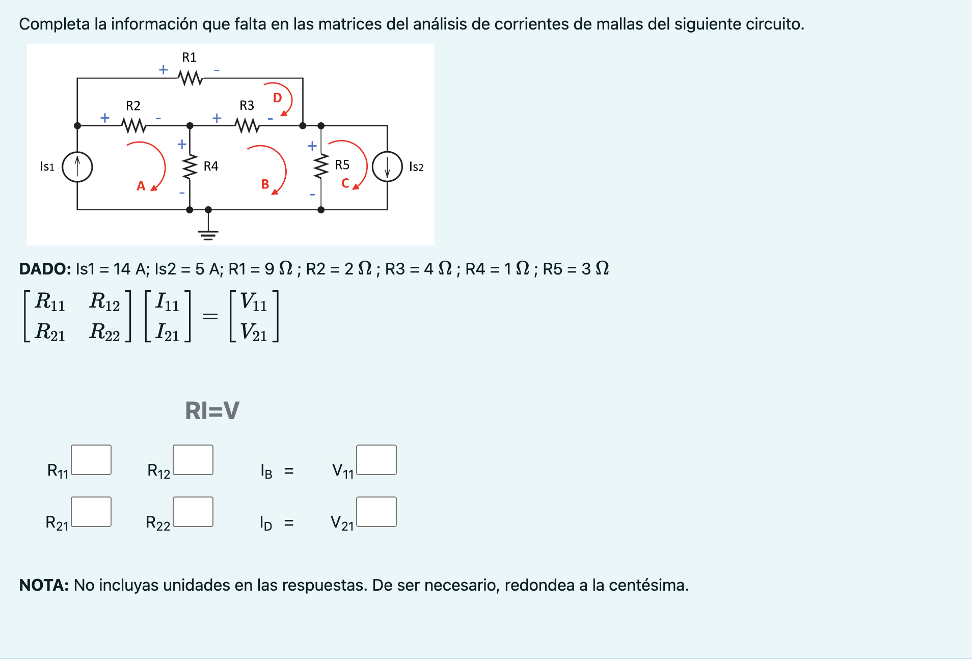 Completa la información que falta en las matrices del análisis de corrientes de mallas del siguiente circuito. DADO: Is1 \( =