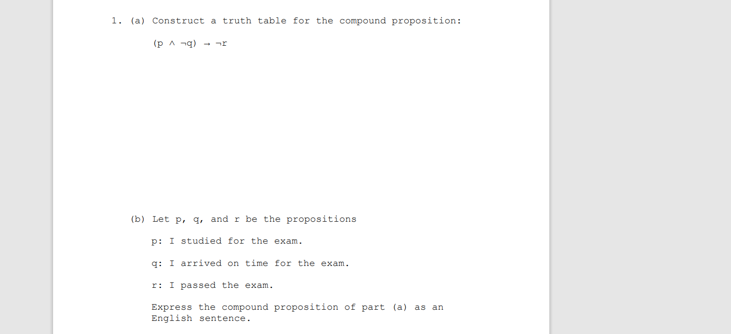 1. (a) Construct a truth table for the compound proposition:
\[
(p \wedge \neg q) \rightarrow \neg r
\]
(b) Let \( p, q \), a