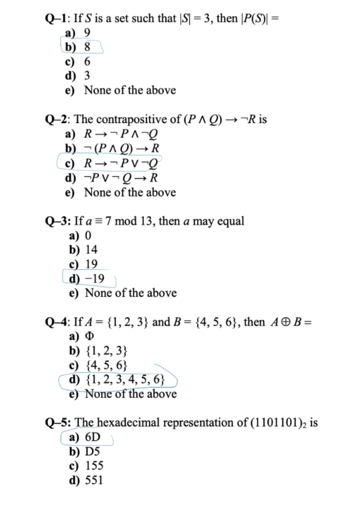 Q-1: If \( S \) is a set such that \( |S|=3 \), then \( |P(S)|= \)
a) 9
b) 8
c) 6
d) 3
e) None of the above
Q-2: The contrapo