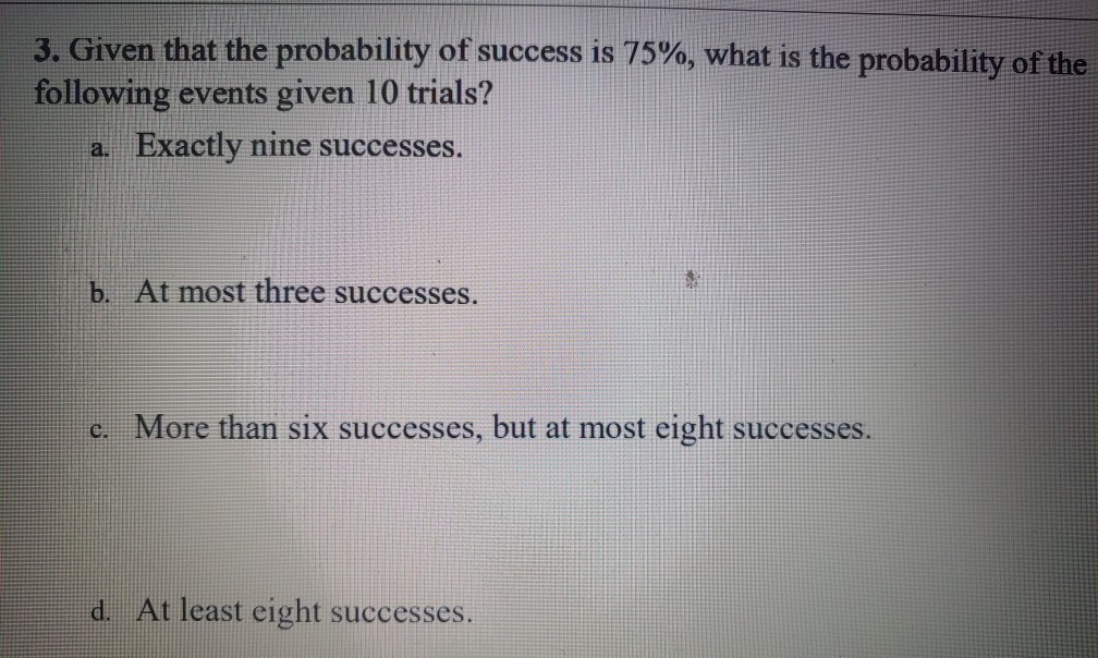 Solved 3. Given that the probability of success is 75%, what | Chegg.com