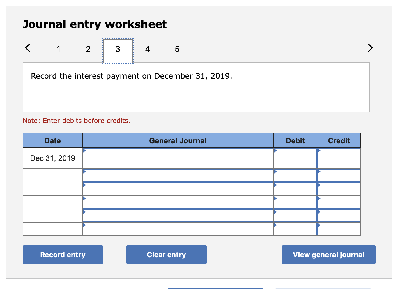 Journal entry worksheet < 1 3 4 5 record the interest payment on december 31, 2019. note: enter debits before credits. date g