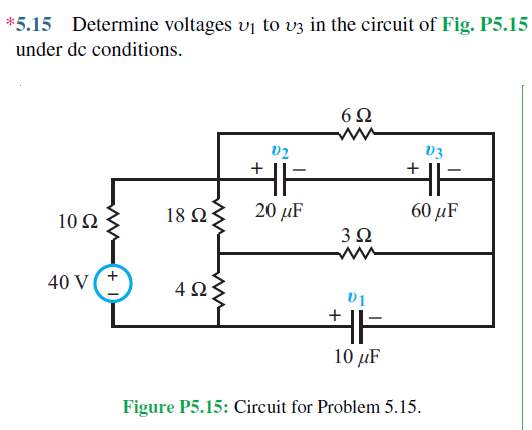 *5.15 Determine voltages up to v3 in the circuit of Fig. P5.15
under de conditions.
6?
02
03
+
HF
20 ??
60 ??
10 ?
40 V
+
3 ?