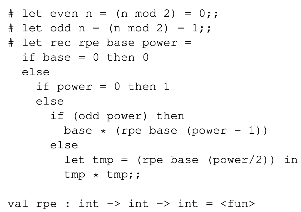 # let even n = (n mod 2) = 0; ; # let odd n = (n mod 2) = 1;; # let rec rpe base power = if base = 0 then 0 else if power = 0