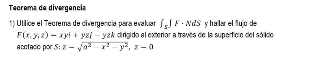 Teorema de divergencia 1) Utilice el Teorema de divergencia para evaluar \( \int_{S} \int F \cdot N d S \) y hallar el flujo