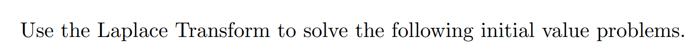 Use the Laplace Transform to solve the following initial value problems.