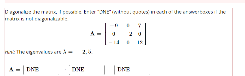Solved Diagonalize the matrix, if possible. Enter "DNE" | Chegg.com