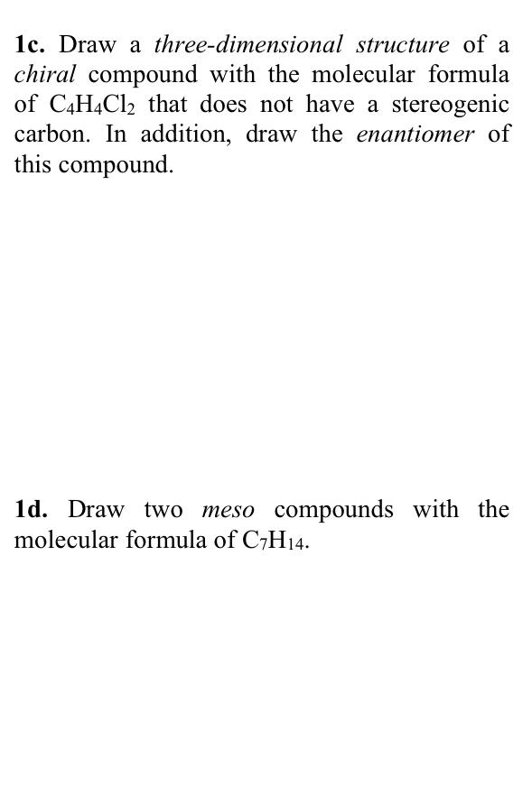 1c. Draw a three-dimensional structure of a chiral compound with the molecular formula of \( \mathrm{C}_{4} \mathrm{H}_{4} \m