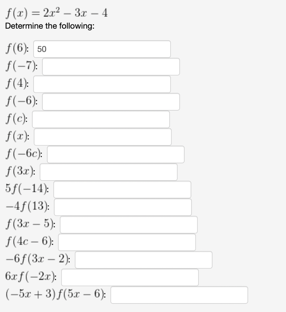 = f(3) = 2.x2 – 3x – 4 . Determine the following: f(6): 50 f(-7): f(4): f(-6): f(c): f(): f(-6c): f(3x): 5f(-14): -4f(13): f(