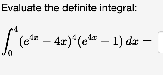 Solved Evaluate the definite integral:∫04(e4x-4x)4(e4x-1)dx= | Chegg.com