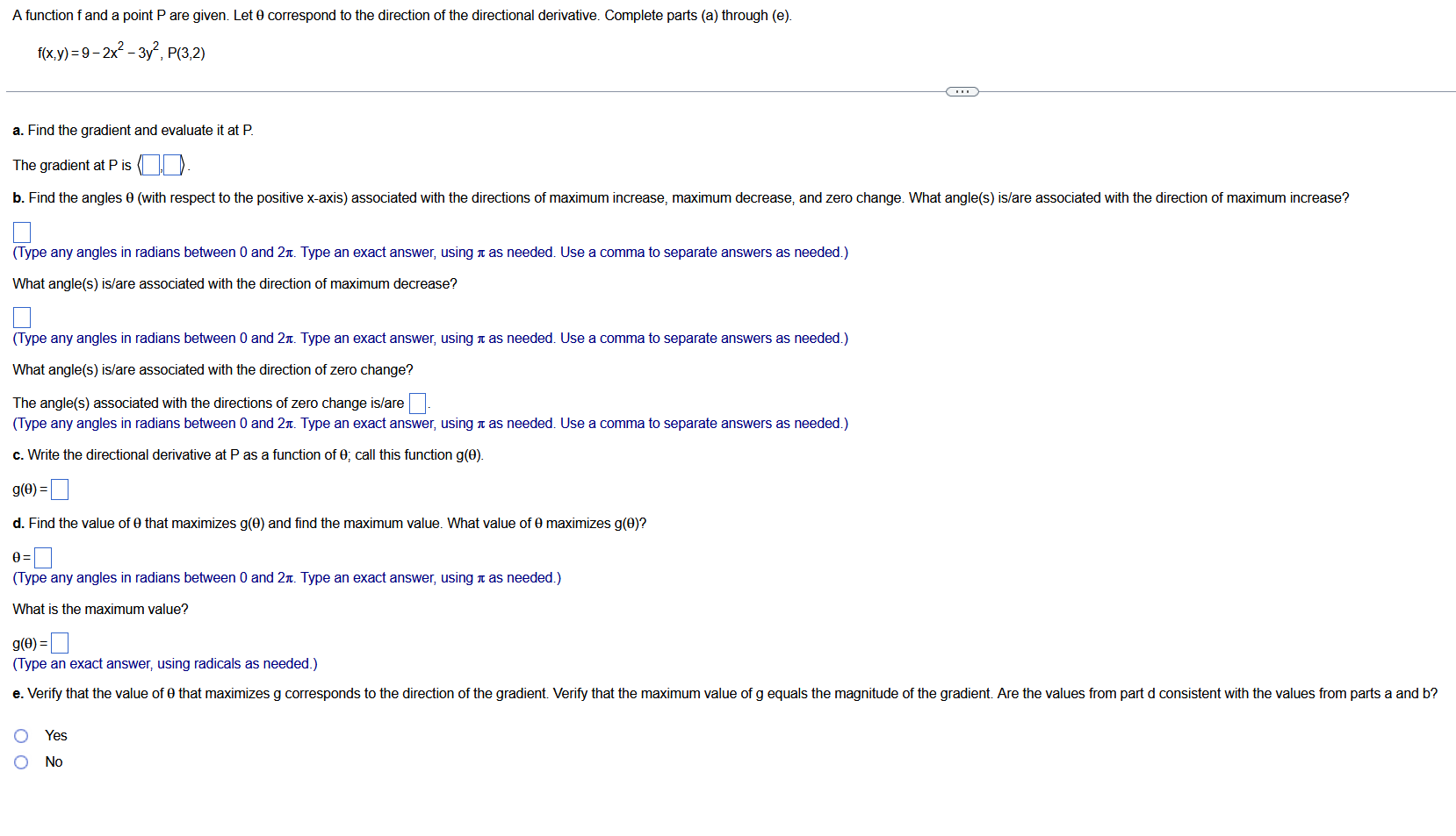 \[
f(x, y)=9-2 x^{2}-3 y^{2}, P(3,2)
\]
a. Find the gradient and evaluate it at \( P \).
The gradient at \( P \) is \( \langl