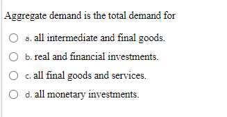 Solved Aggregate Demand Is The Total Demand For O A. All | Chegg.com