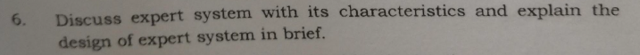 Solved 6. Discuss expert system with its characteristics and | Chegg.com