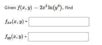 Given \( f(x, y)=2 x^{3} \ln \left(y^{6}\right) \) \[ f_{x x}(x, y)= \] \[ f_{y y}(x, y)= \]