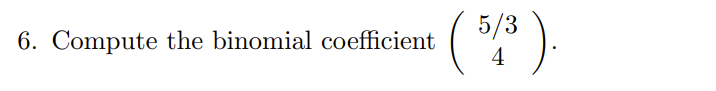 Solved 6. Compute the binomial coefficient (5/34). | Chegg.com