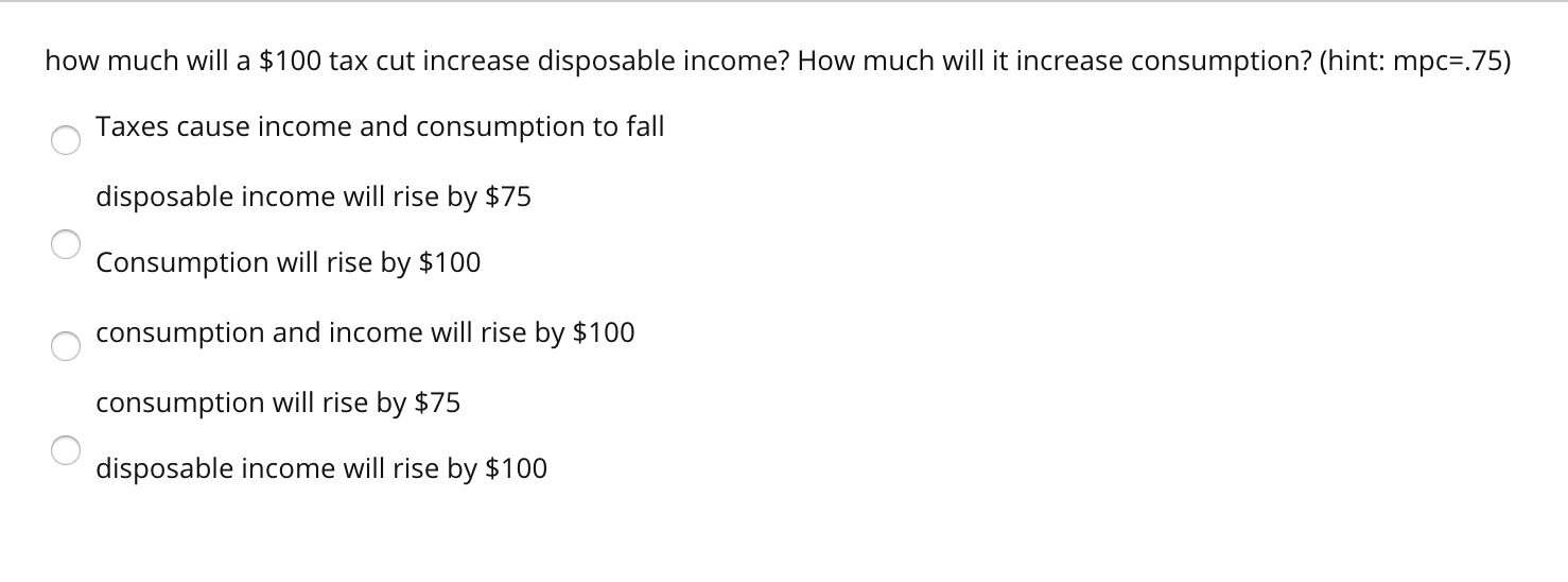 Solved how much will a $100 tax cut increase disposable | Chegg.com