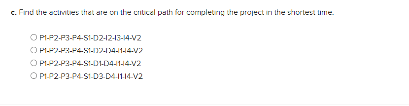 c. Find the activities that are on the critical path for completing the project in the shortest time.
\[
\begin{array}{l}
\te