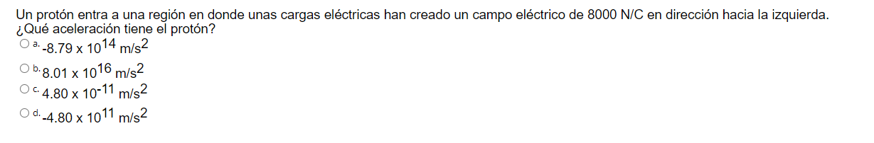 Un protón entra a una región en donde unas cargas eléctricas han creado un campo eléctrico de \( 8000 \mathrm{~N} / \mathrm{C