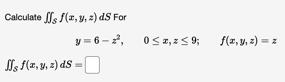 Calculate \( \iint_{\mathcal{S}} f(x, y, z) d S \) For \[ y=6-z^{2}, \quad 0 \leq x, z \leq 9 ; \quad f(x, y, z)=z \] \( \iin