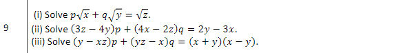 = 9 (1) Solve p/x+q/y = vz. (ii) Solve (32 – 4y)p+ (4x – 2z)q = 2y – 3x. (iii) Solve (y – xz)p+ (yz - x) = (x+y)(x - y). = =