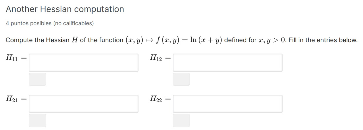 Another Hessian computation 4 puntos posibles (no calificables) Compute the Hessian H of the function (x, y) + f (x, y) = ln