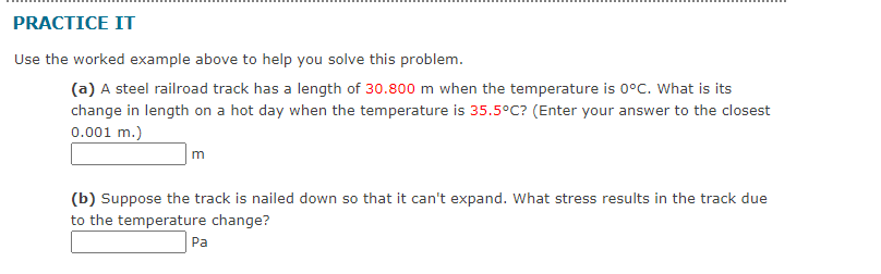 Jse the worked example above to help you solve this problem.
(a) A steel railroad track has a length of \( 30.800 \mathrm{~m}