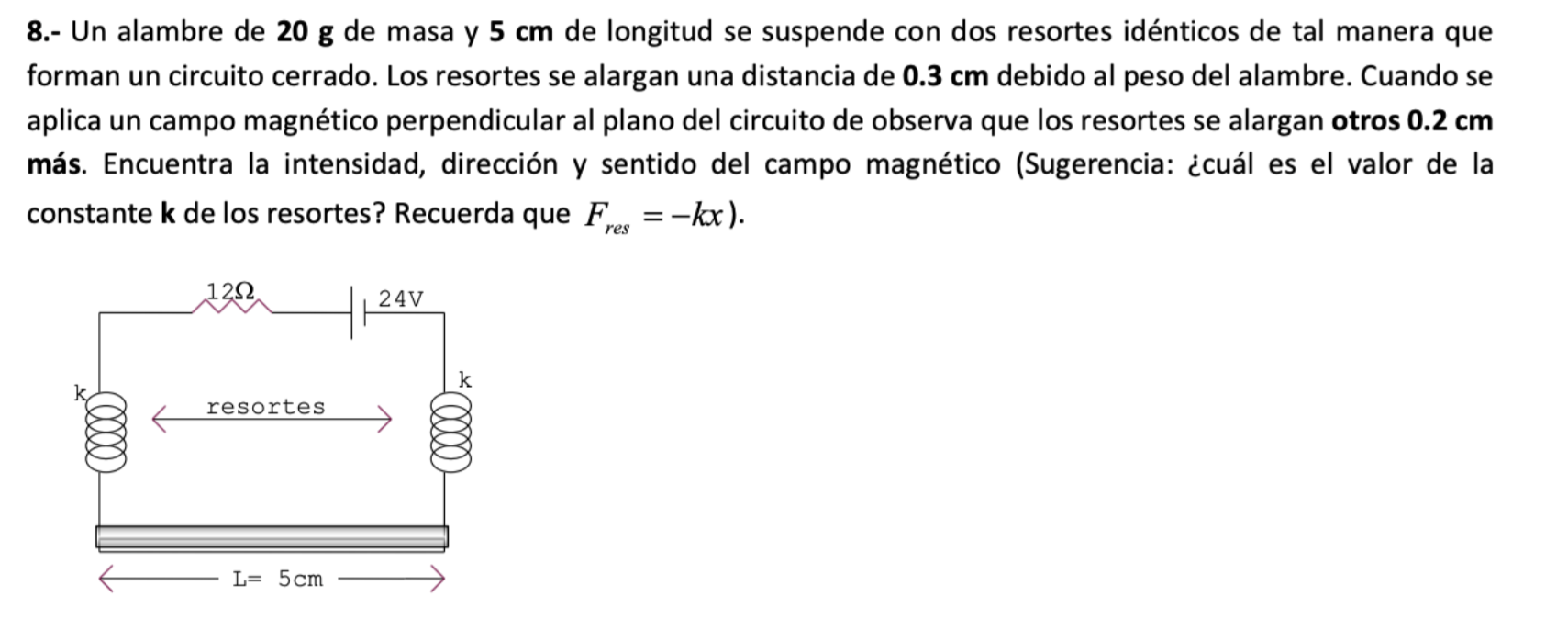 8.- Un alambre de \( \mathbf{2 0} \mathrm{g} \) de masa y \( \mathbf{5} \mathrm{cm} \) de longitud se suspende con dos resort