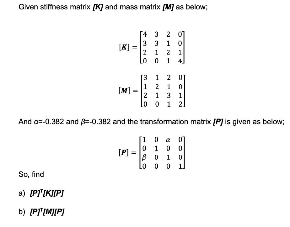 Solved Given stiffness matrix [K] and mass matrix [M] as | Chegg.com