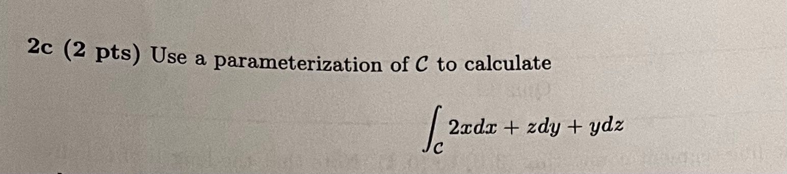 Solved 2c (2 pts) Use a parameterization of C to calculate | Chegg.com