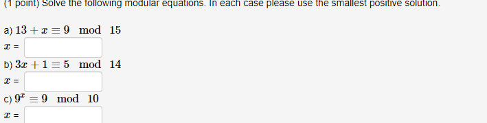 (1 point) Solve the following modular equations. In each case please use the smallest positive solution.
a) \( 13+x \equiv 9 