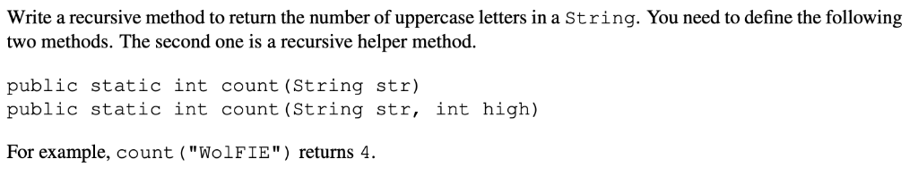 Write a recursive method to return the number of uppercase letters in a String. You need to define the following two methods.