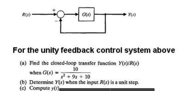 For the unity feedback control system above
(a) Find the closed-loop transfer function \( Y(s) / R(s) \) when \( G(s)=\frac{1