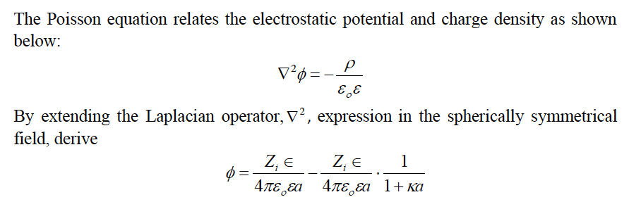 The Poisson equation relates the electrostatic potential and charge density as shown below:
\[
\nabla^{2} \phi=-\frac{\rho}{\