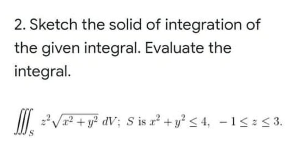 Solved 2. Sketch the solid of integration of the given | Chegg.com