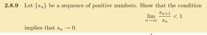2.8.9 Let \( \left\{s_{n}\right\} \) be a sequence of positive numbers. Show that the condition
\[
\lim _{n \rightarrow \inft