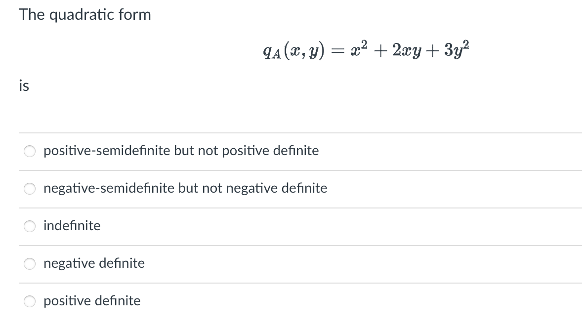 The quadratic form
\[
q_{A}(x, y)=x^{2}+2 x y+3 y^{2}
\]
is
positive-semidefinite but not positive definite
negative-semidefi