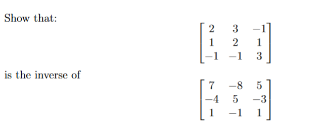 Solved Show that: ⎣⎡21−132−1−113⎦⎤ is the inverse of | Chegg.com