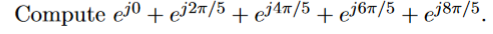 \( e^{j 0}+e^{j 2 \pi / 5}+e^{j 4 \pi / 5}+e^{j 6 \pi / 5}+e^{j 8 \pi / 5} \)