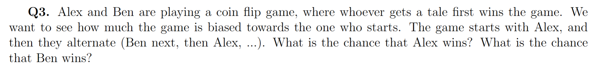 Solved Q3. Alex and Ben are playing a coin flip game, where | Chegg.com