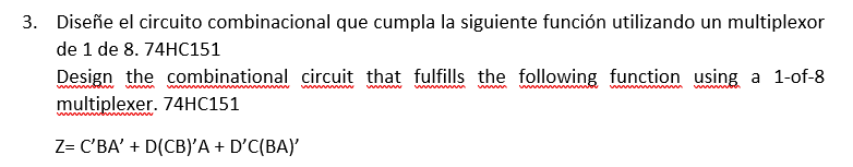 3. Diseñe el circuito combinacional que cumpla la siguiente función utilizando un multiplexor de 1 de 8 . 74HC151 Design the