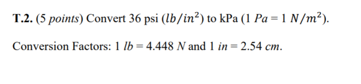 Solved T.2. (5 points) Convert 36 psi (lb/in?) to kPa (1 Pa | Chegg.com