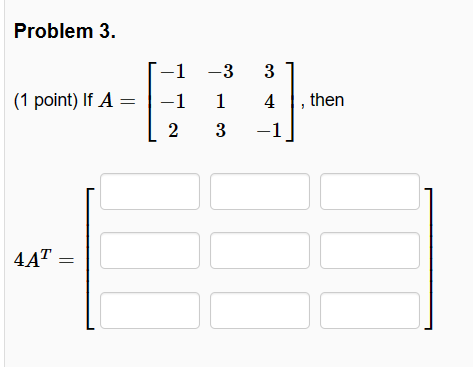 Solved (1 point) If A=⎣⎡−1−12−31334−1⎦⎤, then 4AT=[ | Chegg.com