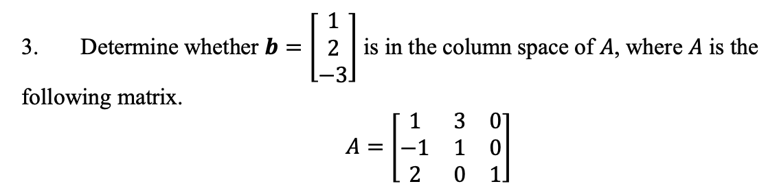 Solved 3. Determine whether b=⎣⎡12−3⎦⎤ is in the column | Chegg.com