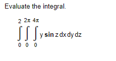 Evaluate the integral. \[ \int_{0}^{2} \int_{0}^{2 \pi} \int_{0}^{4 \pi} y \sin z d x d y d z \]