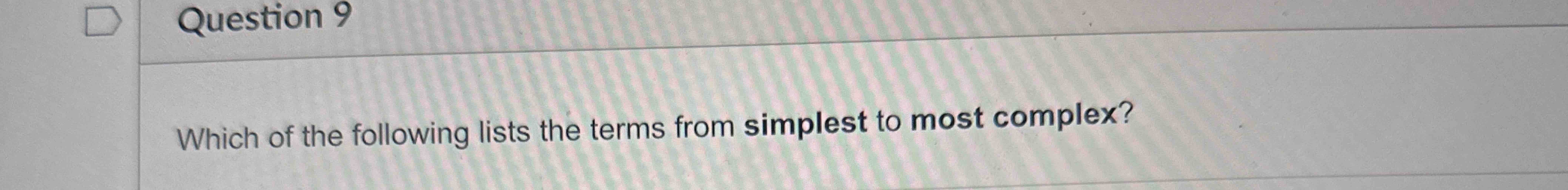 Solved Question 9Which of the following lists the terms from