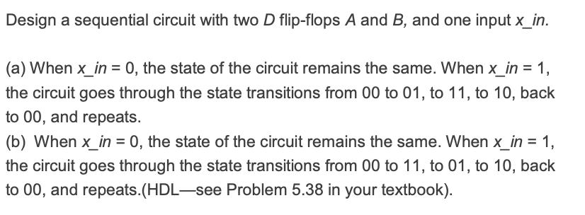 Solved Design a sequential circuit with two D flip-flops A | Chegg.com